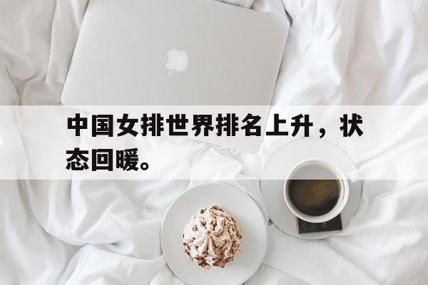 IM电竞app真人娱乐-中国女排世界排名上升，状态回暖。