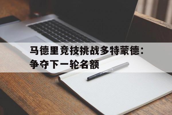 电子竞技体育中国-马德里竞技挑战多特蒙德：争夺下一轮名额