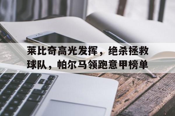 电子竞技体育中国-莱比奇高光发挥，绝杀拯救球队，帕尔马领跑意甲榜单